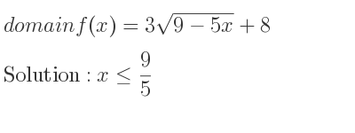 The domain of f(x)=3sqrt(9-5x)+8 is x<= 9/5